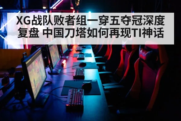 XG战队败者组一穿五夺冠深度复盘 中国刀塔如何再现TI神话